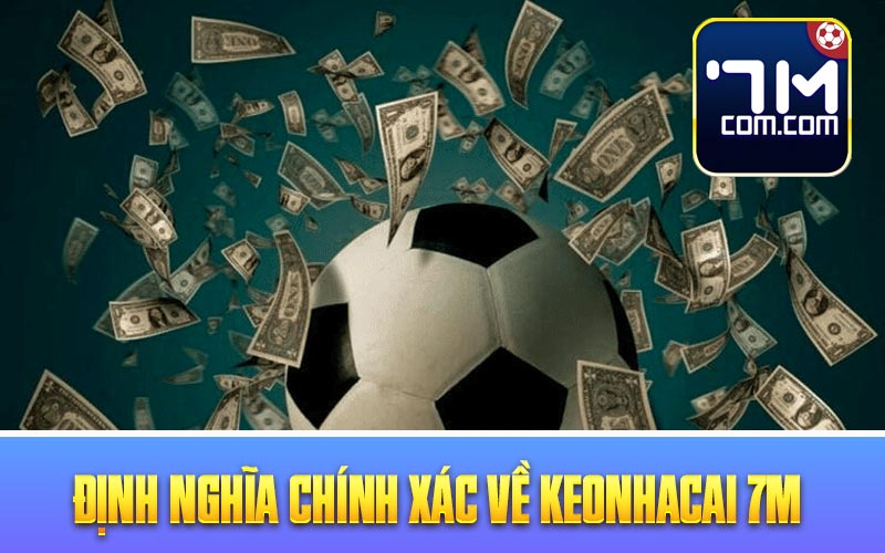 Định nghĩa chính xác về keonhacai 7M