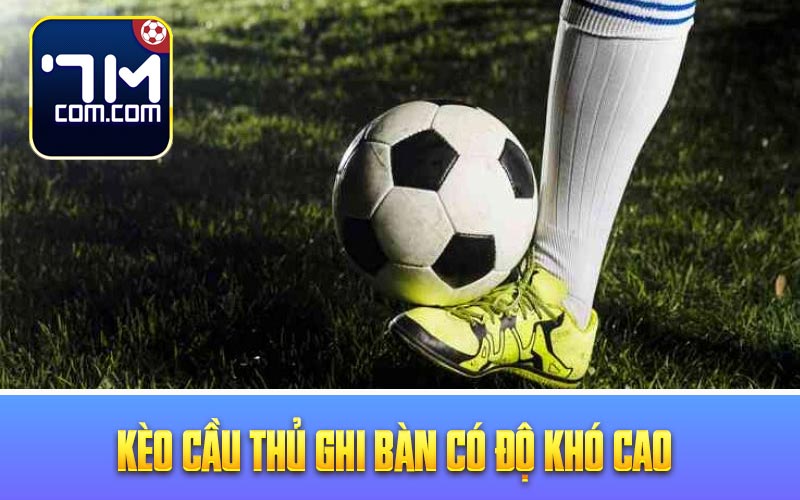 Kèo cầu thủ ghi bàn có độ khó cao