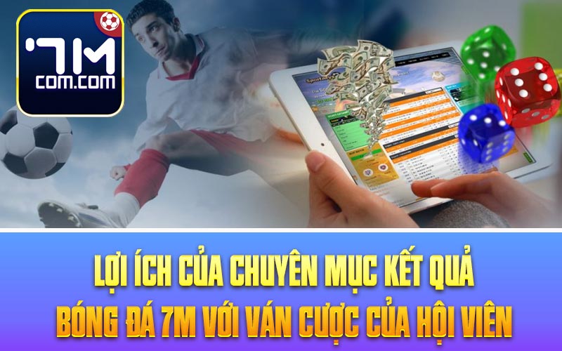 Lợi ích của chuyên mục kết quả bóng đá 7M với ván cược của hội viên