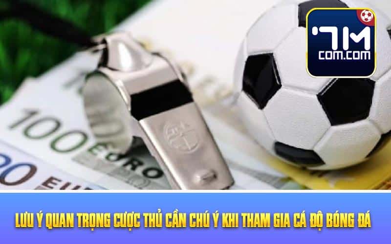 Lưu ý quan trọng cược thủ cần chú ý khi tham gia cá độ bóng đá