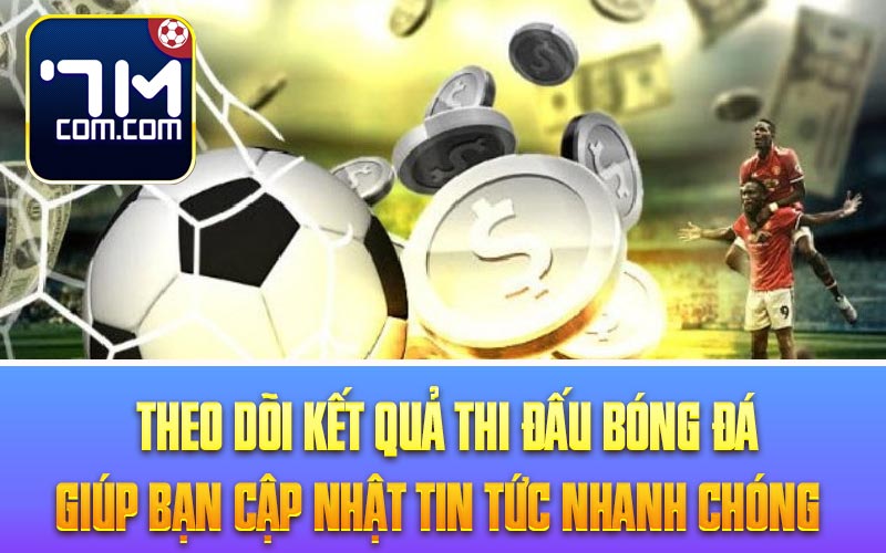 Theo dõi kết quả thi đấu bóng đá giúp bạn cập nhật tin tức nhanh chóng