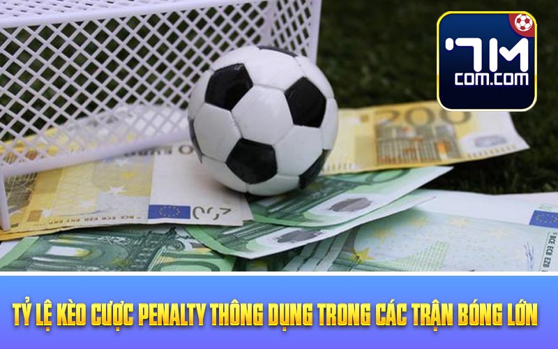 Tỷ lệ kèo cược penalty thông dụng trong các trận bóng lớn